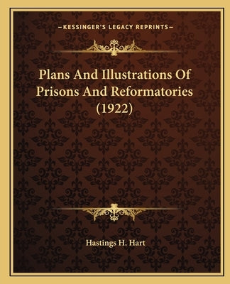 Plans And Illustrations Of Prisons And Reformatories (1922) by Hart, Hastings H.