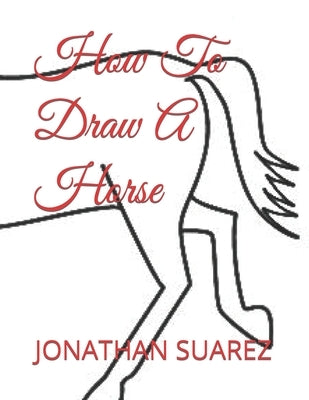 How To Draw A Horse by Suarez, Jonathan