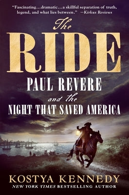 The Ride: Paul Revere and the Night That Saved America by Kennedy, Kostya