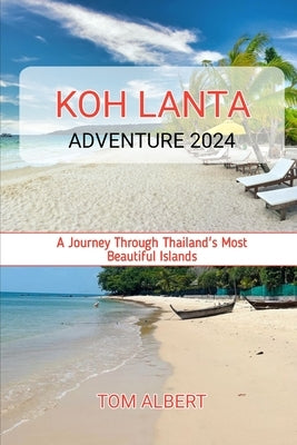 Koh Lanta Adventure 2024: A Journey Through Thailand's Most Beautiful Islands by Albert, Tom