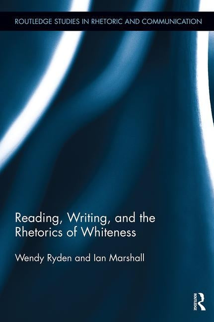 Reading, Writing, and the Rhetorics of Whiteness by Ryden, Wendy