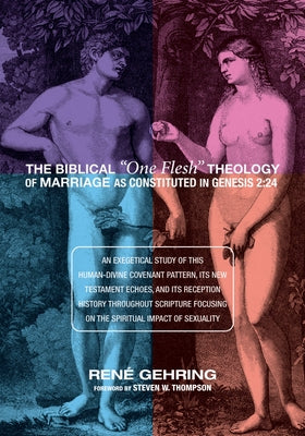 The Biblical "One Flesh" Theology of Marriage as Constituted in Genesis 2: 24 by Gehring, René