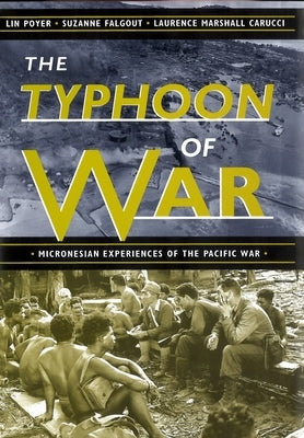 The Typhoon of War: Micronesian Experiences of the Pacific War by Poyer, Lin