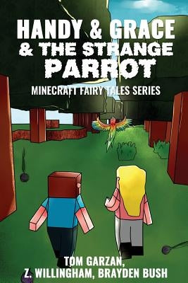 Handy & Grace & The Strange Parrot: Minecraft Fairy Tales Series by Willingham, Z.