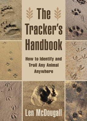 The Tracker's Handbook: How to Identify and Trail Any Animal, Anywhere by McDougall, Len