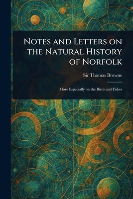 Notes and Letters on the Natural History of Norfolk by Browne, Thomas