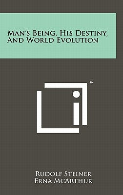 Man's Being, His Destiny, And World Evolution by Steiner, Rudolf