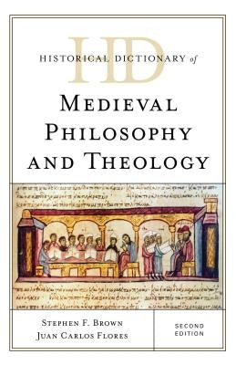 Historical Dictionary of Medieval Philosophy and Theology by Brown, Stephen F.