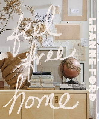Feel Free Home: The Art of Free-Thinking Design by Ford, Leanne