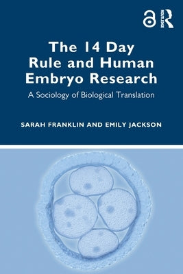 The 14 Day Rule and Human Embryo Research: A Sociology of Biological Translation by Franklin, Sarah