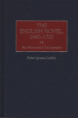 The English Novel, 1660-1700: An Annotated Bibliography by Letellier, Robert