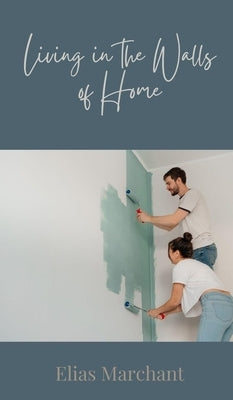 Living in the Walls of Home by Marchant, Elias