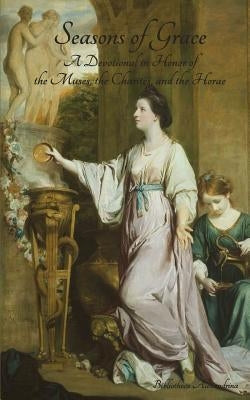 Seasons of Grace: A Devotional in Honor of the Muses, the Charites, and the Horae by Buchanan, Rebecca