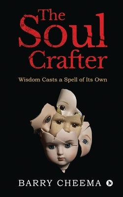 The Soul Crafter: Wisdom Casts a Spell of Its Own by Barry Cheema
