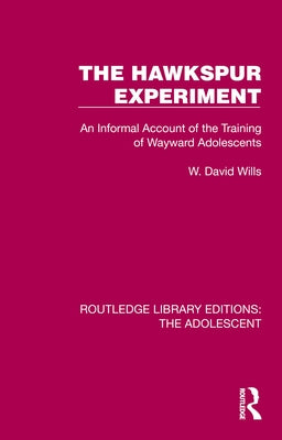 The Hawkspur Experiment: An Informal Account of the Training of Wayward Adolescents by Wills, W. David