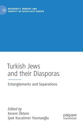 Turkish Jews and Their Diasporas: Entanglements and Separations by Öktem, Kerem