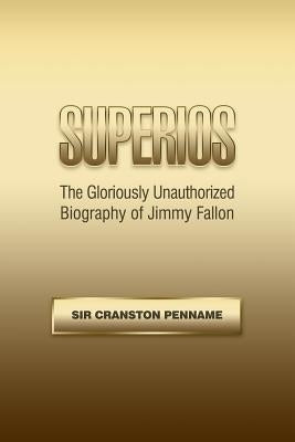 Superios: The Gloriously Unauthorized Biography of Jimmy Fallon (Based on the Hit TV Mini-Series) by Penname, Cranston