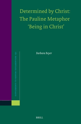 Determined by Christ: The Pauline Metaphor 'Being in Christ' by Beyer, Barbara