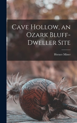 Cave Hollow, an Ozark Bluff-dweller Site by Miner, Horace 1912-