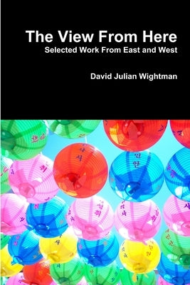 The View From Here by Wightman, David Julian