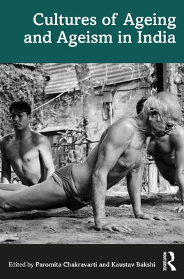 Cultures of Ageing and Ageism in India by Bakshi, Kaustav