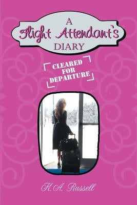 A Flight Attendant's Diary: Cleared for Departure by Russell, K. A.