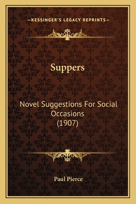 Suppers: Novel Suggestions For Social Occasions (1907) by Pierce, Paul