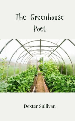 The Greenhouse Poet by Sullivan, Dexter