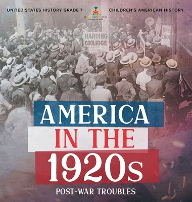 America in the 1920s: Post-War Troubles United States History Grade 7 Children's American History by Baby Professor