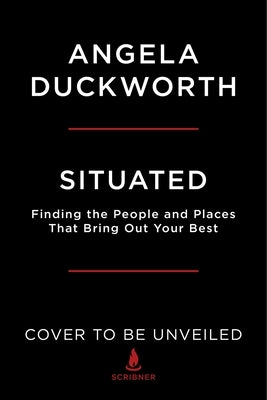 Situated: Finding the People and Places That Bring Out Your Best by Duckworth, Angela