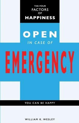 The Four Factors of Happiness: Open In Case Of Emergency by Wesley Jd, Mba William K.