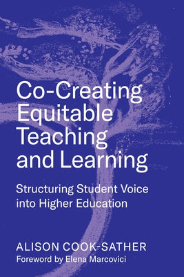 Co-Creating Equitable Teaching and Learning: Structuring Student Voice Into Higher Education by Cook-Sather, Alison