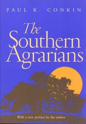 The Southern Agrarians: With a New Preface by the Author by Conkin, Paul K.