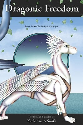 Dragonic Freedom: Book Two Of The Dragonic Voyages by Smith, Katherine A.