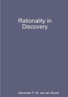 Rationality in Discovery by Van Den Bosch, Alexander P. M.