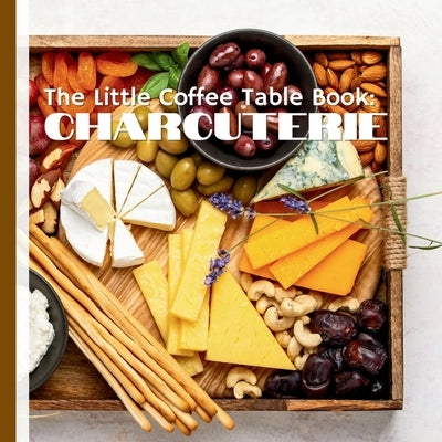 The Little Coffee Table Book: Charcuterie: Learn the secrets of combining cheeses, meats, crackers, and fruits to create mouthwatering presentations by Design, Mehco