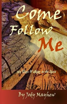 Come Follow Me: 365 Days Walking in the Spirit by Mayhew, Jody