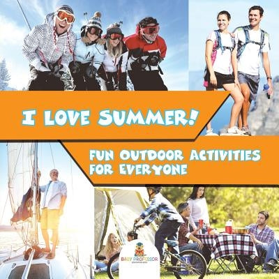 I Love Summer! - Fun Outdoor Activities for Everyone by Baby Professor