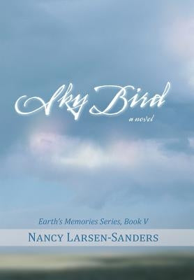 Sky Bird: Earth's Memories, Book V by Larsen-Sanders, Nancy