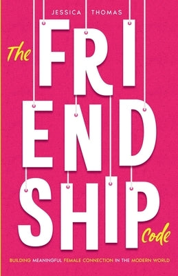 The Friendship Code: Building Meaningful Female Connections in the Modern World by Thomas, Jessica
