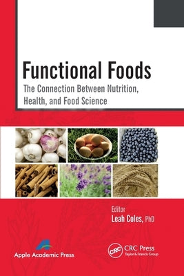 Functional Foods: The Connection Between Nutrition, Health, and Food Science by Coles, Leah