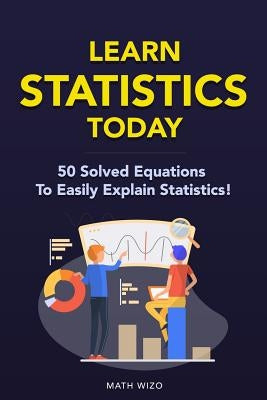 Learn Statistics Today: 50 Solved Equations To Easily Explain Statistics! by Wizo, Math