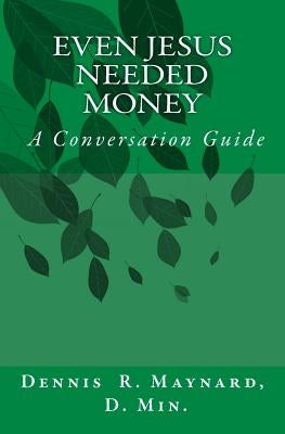 Even Jesus Needed Money: A Conversation Guide by Maynard, Dennis Roy