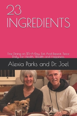 23ingredients: Eat And Repeat, Twice Daily, For Health, Wealth and Happiness. by Alexia Parks, Joel Rauch Rauchwerger a.