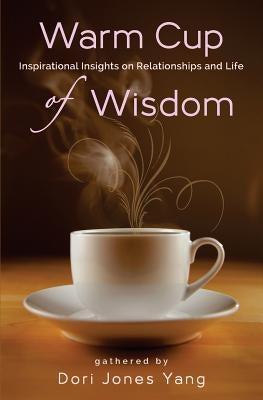 Warm Cup of Wisdom: Inspirational Insights on Relationships and Life by Yang, Dori Jones