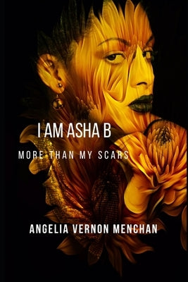 I Am ASHA B.: More Than My Scars by Vernon Menchan, Angelia