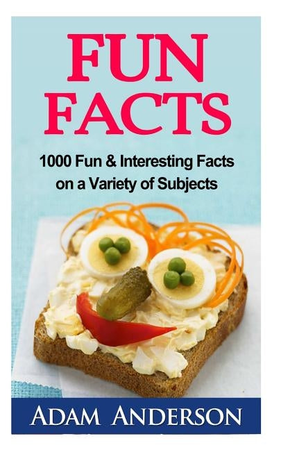 Fun Facts: 1000 Fun & Interesting Facts on a Variety of Subjects by Anderson, Adam