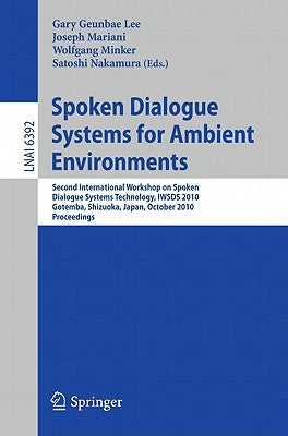 Spoken Dialogue Systems for Ambient Environments: Second International Workshop, Iwsds 2010, Gotemba, Shizuoka, Japan, October 1-2, 2010. Proceedings by Lee, Gary Geunbae