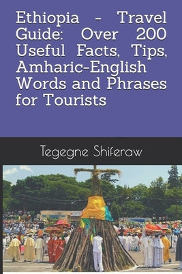 Ethiopia - Travel Guide: Over 200 Useful Facts, Tips, Amharic-English Words and Phrases for Tourists by Woldegebriel, Muluemebet