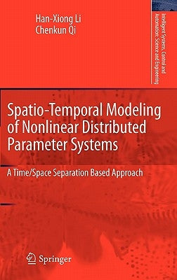 Spatio-Temporal Modeling of Nonlinear Distributed Parameter Systems: A Time/Space Separation Based Approach by Li, Han-Xiong